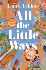 All the Little Ways - Laura Lekkos - 9781668207017