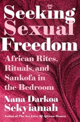 Seeking Sexual Freedom - Nana Darkoa Sekyiamah - 9781668209707