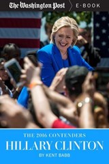 The 2016 Contenders: Hillary Clinton - Kent Babb ; The Washington Post - 9781682300015