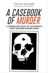 A Casebook of Murder - Colin Wilson - 9781682300107