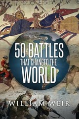 50 Battles That Changed the World - William Weir - 9781682617656