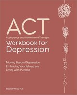 ACT: Acceptance and Commitment Therapy Workbook for Depression - Elizabeth Weiss - 9781685391294