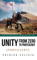 Unity from Zero to Proficiency (Proficient) - Patrick Felicia - 9781700125910