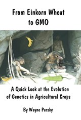 From Einkorn Wheat to GMO - Wayne Persky - 9781732079267