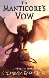 The Manticore's Vow: and Other Stories - Cassandra Rose Clarke - 9781733886222