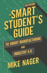 The Smart Student's Guide to Smart Manufacturing and Industry 4.0 - Mike Nager - 9781736362501