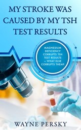 My Stroke Was Caused by my TSH Test Results - Wayne Persky - 9781736406663