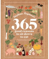 Stephane Reynaud's 365 Good Reasons to Sit Down to Eat - Stephane Reynaud - 9781741969191