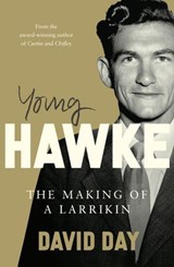 Young Hawke: The making of a larrikin - a biography of one of the most influential and recognisable Australians from the award-winning historian and author of CURTIN and CHIFLEY - David Day - 9781743095478