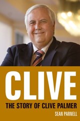 Clive: The story of Clive Palmer - Sean Parnell - 9781743098165