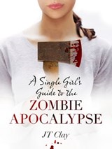 A Single Girl's Guide to the Zombie Apocalypse - JT Clay - 9781760080518