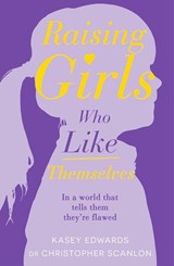Raising Girls Who Like Themselves - Kasey Edwards ; Dr Christopher Scanlon - 9781760894368