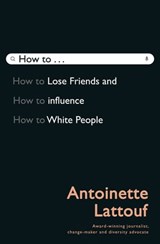 How to Lose Friends and Influence White People - Antoinette Lattouf - 9781761044014
