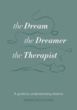 The Dream, the Dreamer, the Therapist - Debbie Paulik Ford - 9781763673915