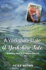 A Yorkshire Dale. A Yorkshire Tale: A Country Story of an Adventurous Fox - Peter Brown - 9781764079464