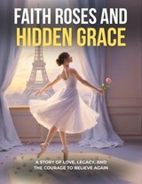 Faith Roses And Hidden Grace - Ruphina Benjamin - 9781764457606