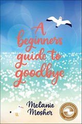A Beginner's Guide to Goodbye - Melanie Mosher - 9781771088473