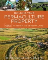 Building Your Permaculture Property - Rob Avis ; Michelle Avis ; Takota Coen - 9781771423267