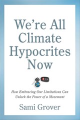 We're All Climate Hypocrites Now - Sami Grover - 9781771423496