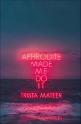 Aphrodite Made Me Do It - Trista Mateer - 9781771681759
