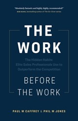 The Work Before the Work: The Hidden Habits Elite Sales Professionals Use to Outperform the Competition - Paul M. Caffrey ; Phil Jones - 9781774583012