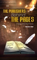 The Publishers Behind The Pages: 10 Speculative Short Stories - Angelique Fawns - 9781777507015