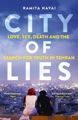 City of Lies - Love, Sex, Death and the Search for Truth in Tehran - Ramita Navai - 9781780225128