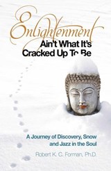 Enlightenment Ain't What It's Cracked Up To Be - Robert K. c. Forman - 9781780991429