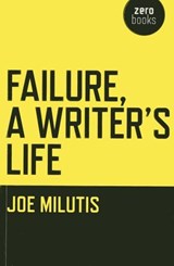 Failure, A Writer's Life - Joe Milutis - 9781780997032
