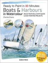 Ready to Paint in 30 Minutes: Boats & Harbours in Watercolour - Charles Evans - 9781781265567