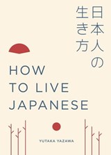 How to Live Japanese - Yutaka Yazawa - 9781781318478