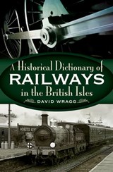 A Historical Dictionary of Railways in the British Isles - David Wragg - 9781781596654