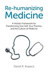 Re-humanizing Medicine - David R. Kopacz - 9781782790747