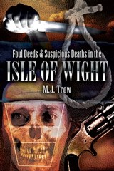 Foul Deeds & Suspicious Deaths in the Isle of Wight - M. J. Trow - 9781783037476