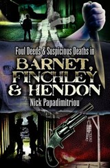 Foul Deeds & Suspicious Deaths in Barnet, Fincley & Hendon - Nick Papdimitriou - 9781783037711
