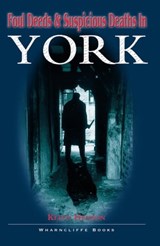 Foul Deeds & Suspicious Deaths in York - Keith Henson - 9781783038077