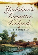 Yorkshire's Forgotten Fenlands - Ian D. Rotherham - 9781783408702