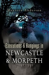 Executions & Hangings in Newcastle & Morpeth - Maureen Anderson - 9781783462063