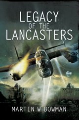 Legacy of the Lancasters - Martin W. Bowman - 9781783469918