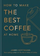 How to make the best coffee at home - James Hoffmann - 9781784727819