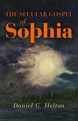 The Secular Gospel of Sophia - Daniel G. Helton - 9781785351822