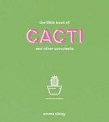 The Little Book of Cacti and Other Succulents - Emma Sibley - 9781787130821