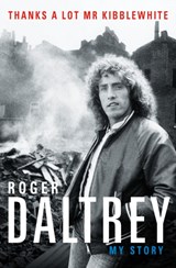 Roger Daltrey: Thanks a lot Mr Kibblewhite, The Sunday Times Bestseller - Roger Daltrey - 9781788700283