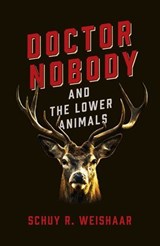 Doctor Nobody and the Lower Animals - Schuy R. Weishaar - 9781789044140