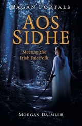 Pagan Portals - Aos Sidhe - Morgan Daimler, author of Irish Paganism - 9781789049381
