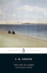 The Life to Come - E.M. Forster - 9781802066630