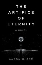 The Artifice of Eternity - Aaron H Arm - 9781803412030