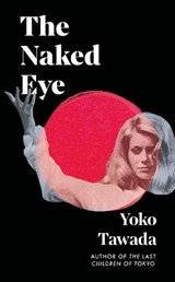 The Naked Eye - Yoko Tawada - 9781803511719