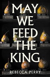 May We Feed the King - Rebecca Perry - 9781803513867