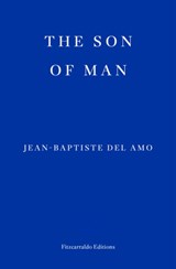 The Son of Man - Jean-Baptiste Del Amo - 9781804270912
